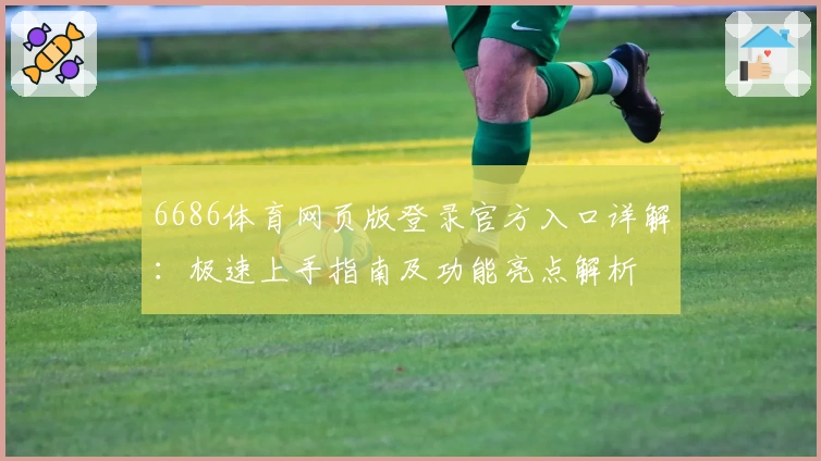 6686体育网页版登录官方入口详解：极速上手指南及功能亮点解析