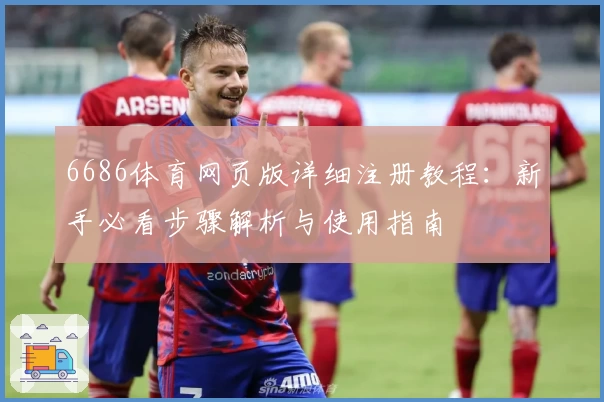 6686体育网页版详细注册教程：新手必看步骤解析与使用指南