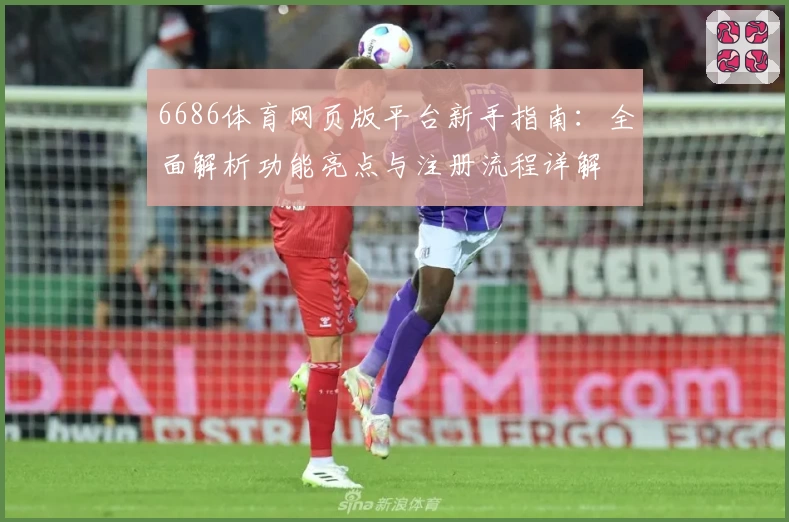 6686体育网页版平台新手指南：全面解析功能亮点与注册流程详解