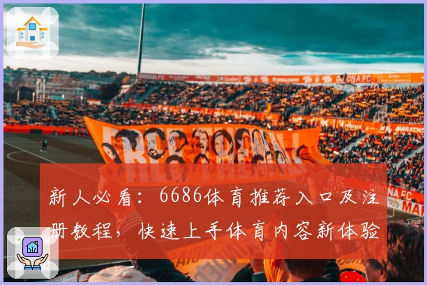 新人必看:6686体育推荐入口及注册教程,快速上手体育内容新体验