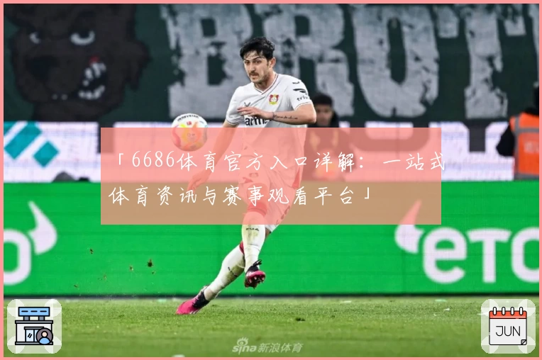 「6686体育官方入口详解:一站式体育资讯与赛事观看平台」